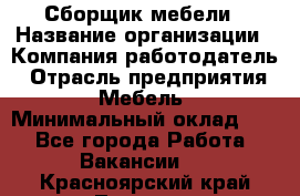 Сборщик мебели › Название организации ­ Компания-работодатель › Отрасль предприятия ­ Мебель › Минимальный оклад ­ 1 - Все города Работа » Вакансии   . Красноярский край,Талнах г.